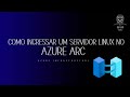 Como Ingressar um Servidor Linux no AZURE ARC