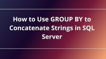 How to Use GROUP BY to Concatenate Strings in SQL Server