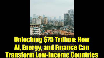 Unlocking $75 Trillion: How AI, Energy, and Finance Can Transform Low-Income Countries