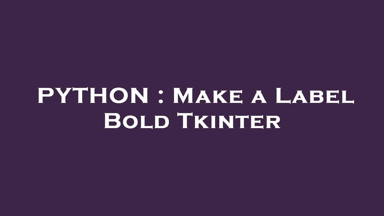 PYTHON : Make a Label Bold Tkinter - YouTube