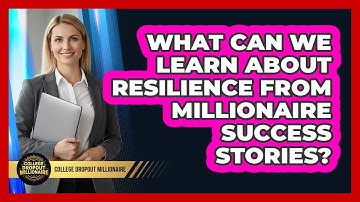 What Can We Learn About Resilience From Millionaire Success Stories? - College Dropout Millionaire