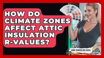 How Do Climate Zones Affect Attic Insulation R-values? - Home Remodeling Gurus