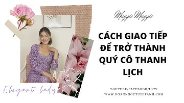 Tránh 4 Lỗi Này Để Trở Thành Quý Cô Thanh Lịch Trong Giao Tiếp I Maggie Maggie