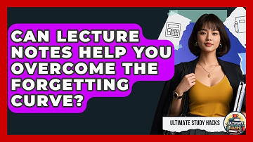 Can Lecture Notes Help You Overcome The Forgetting Curve? - Ultimate Study Hacks