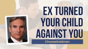 What if Your Ex Turns Your Child Against You? - ChooseGoldman.com