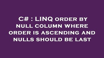 C# : LINQ order by null column where order is ascending and nulls should be last