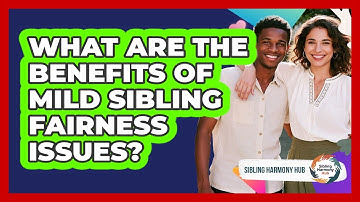 What Are The Benefits Of Mild Sibling Fairness Issues? - Sibling Harmony Hub
