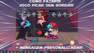COMO FAZER O JOGO FICAR SEM BORDA + MENSAGEM PERSONALIZADA!!! NO FNF!!!