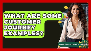 What Are Some Customer Journey Examples? - Learn About Economics