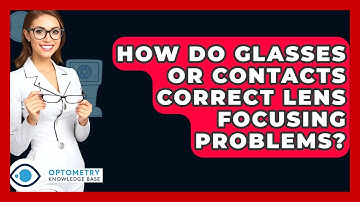 How Do Glasses Or Contacts Correct Lens Focusing Problems? - Optometry Knowledge Base