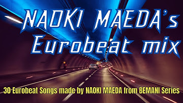 NAOKI MAEDA’s Eurobeat mix 【30 Songs from BEMANI Series】