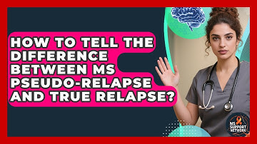 How To Tell The Difference Between MS Pseudo-relapse And True Relapse? - MS Support Network