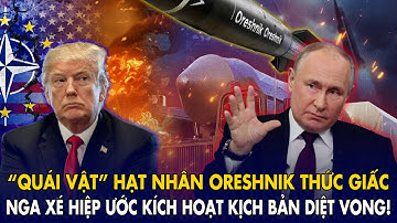 “Quái vật” hạt nhân Oreshnik thức giấc – Nga xé hiệp ước, kích hoạt kịch bản diệt vong!