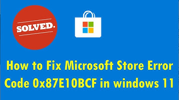 How to Fix Microsoft Store Error Code 0x87E10BCF in windows 11