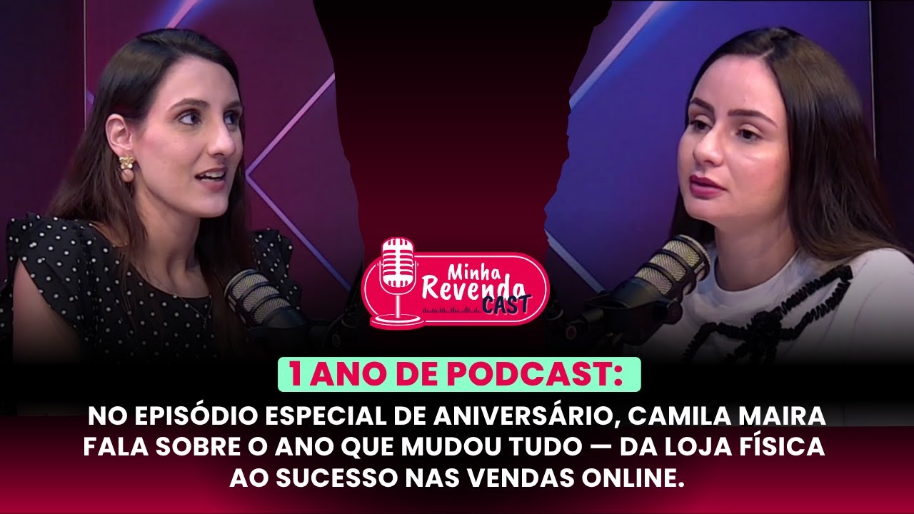 Um ano de Podcast: Camila fala sobre o que mudou — da loja física ao sucesso nas vendas online