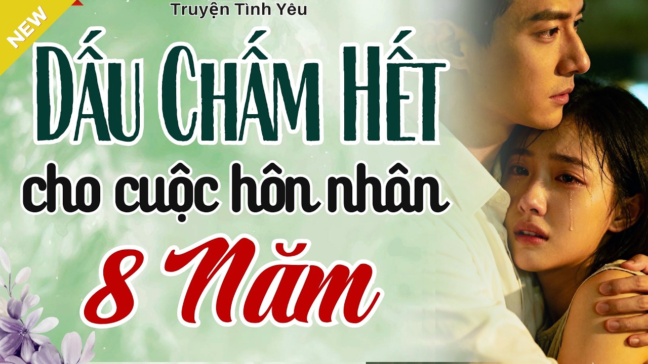 Càng Nghe Càng Hấp Dẫn - DẤU CHẤM HẾT CHO CUỘC HÔN NHÂN 8 NĂM - Truyện Hôn Nhân Hay Nhất 2026