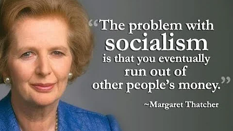 Margaret Thatcher The problem with socialism is th...