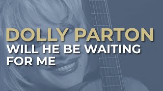 Dolly Parton - Will He Be Waiting For Me (Official Audio)