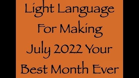 Light Language for Making July 2022 Your Best Month Ever ∞Channeled by Daniel Scranton