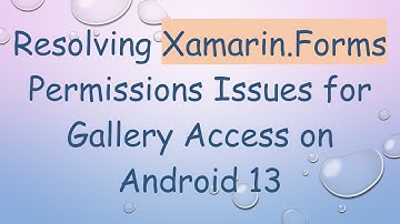 Resolving Xamarin.Forms Permissions Issues for Gallery Access on Android 13