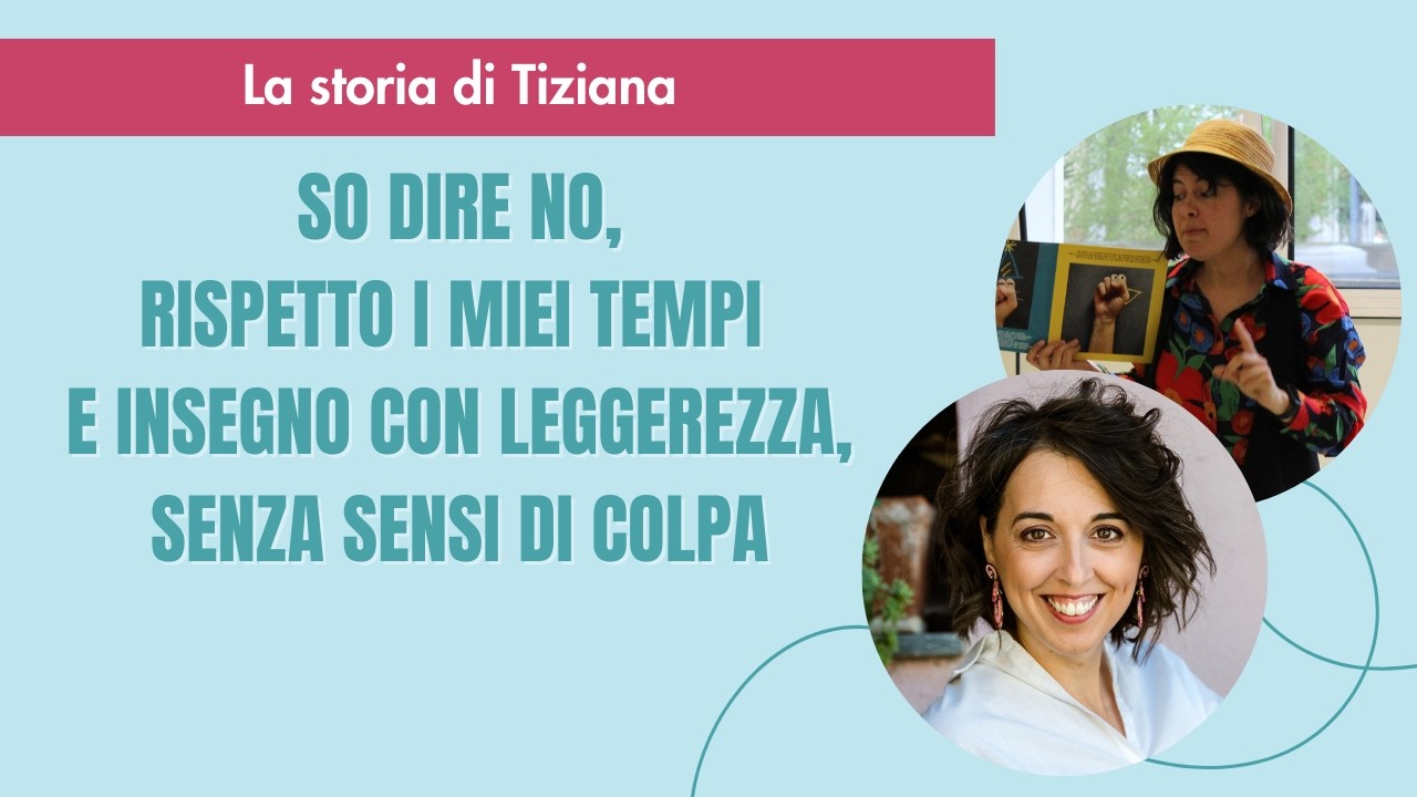 Da sovraccarica a scuola a insegnante sicura e serena: la storia di Tiziana