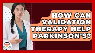How Can Validation Therapy Help Parkinson's? - Everyday Parkinsons Help