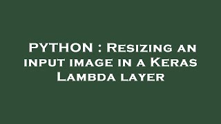 PYTHON : Resizing an input image in a Keras Lambda layer