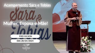 Mulher, Esposa e Mãe! - Frei Gilson - 28/04/2024