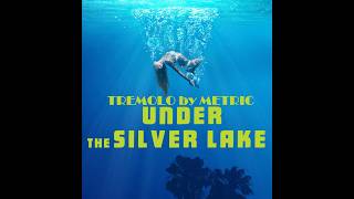 Tremolo (Metric) - Under the Silver Lake