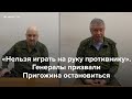 «Нельзя играть на руку противнику». Генералы призвали Пригожина остановиться