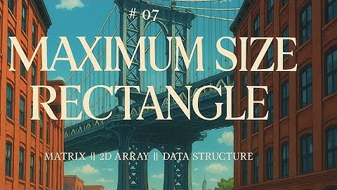 MAXIMUM SIZE RECTANGLE||MATRIX||2D ARRAY||FINAL 450 DSA SHEET||LOVE BABBAR