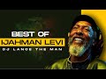 BEST OF IJAHMAN LEVI MIX | FOUNDATION ROOTSMIX | REGGAE MIX 2021  - DJ LANCE THE MAN (I DO, GEMINI)