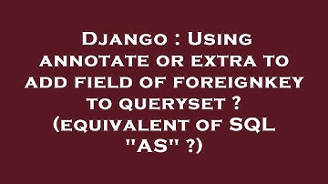 Django : Using annotate or extra to add field of foreignkey to queryset ? (equivalent of SQL "AS" ?)