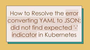 How to Resolve the error converting YAML to JSON: did not find expected 
