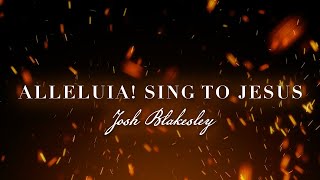 Video thumbnail of "Alleluia! Sing to Jesus – Josh Blakesley [Official Lyric Video]"