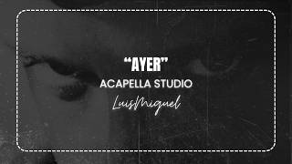 Ayer - Luis Miguel (Acapella Studio)