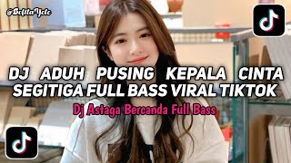 DJ ADUH PUSING KEPALA CINTA SEGITIGA | DJ ASTAGA BERCANDA FULL BASS VIRAL TIKTOK TERBARU 2026