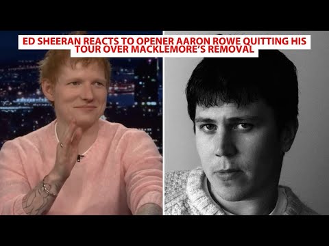 Ed Sheeran Reacts To Opener Aaron Rowe Quitting His Tour Over Macklemore’s Remov