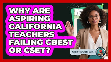 Why Are Aspiring California Teachers Failing CBEST Or CSET? - Aspiring Teacher Guide