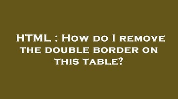 HTML : How do I remove the double border on this table?