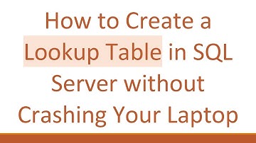 How to Create a Lookup Table in SQL Server without Crashing Your Laptop