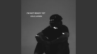I'm Not Ready Yet