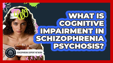 What Is Cognitive Impairment In Schizophrenia Psychosis? - Schizophrenia Support Network