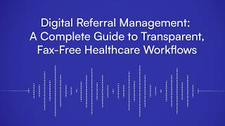 Digital Referral Management: A Complete Guide to Transparent, Fax Free Healthcare Workflow