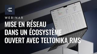 Mise en réseau dans un écosystème ouvert avec Teltonika RMS | Teltonika Webinar 🇫🇷