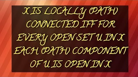 X IS LOCALLY (PATH) CONNECTED IFF FOR EVERY OPEN SET U IN X EACH (PATH) COMPONENT OF U IS OPEN IN X