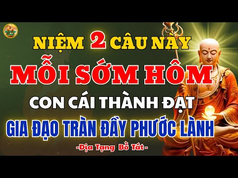 KINH ĐỊA TẠNG 2 câu niệm vàng vào 2 thời điểm vàng, đổi vận con cái, phúc khí tràn đầy gia đạo
