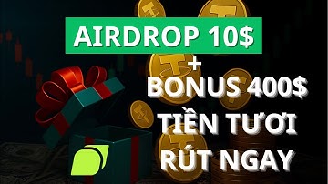 Airdrop 10$ Tiền Tươi – Rút Ngay! Thêm Bonus 400$ Cho Người Mới