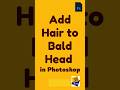 Photoshop Tutorial Add Hair to a Bald Head Easily #graphictips #adobephotoshop  #graphicbasics