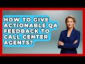 How To Give Actionable QA Feedback To Call Center Agents? - Call Center Pro Strategies